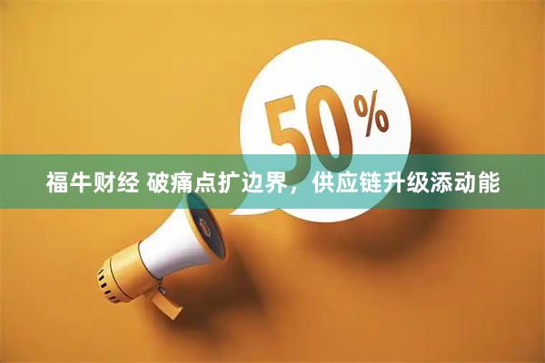 福牛财经 破痛点扩边界，供应链升级添动能