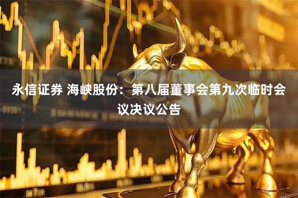 永信证券 海峡股份：第八届董事会第九次临时会议决议公告