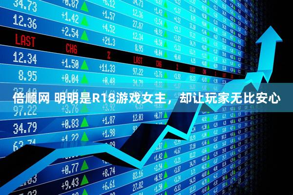 倍顺网 明明是R18游戏女主，却让玩家无比安心