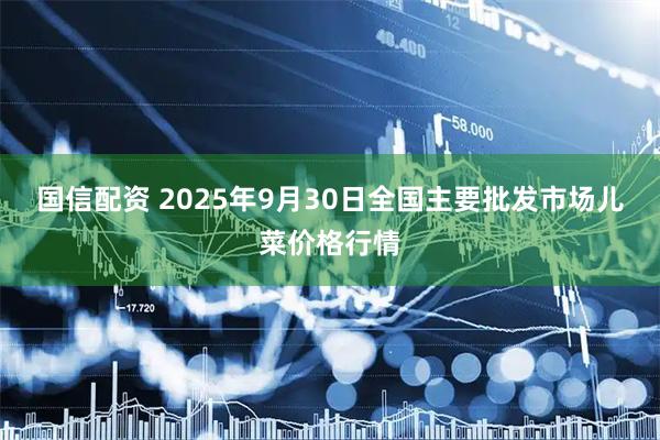 国信配资 2025年9月30日全国主要批发市场儿菜价格行情